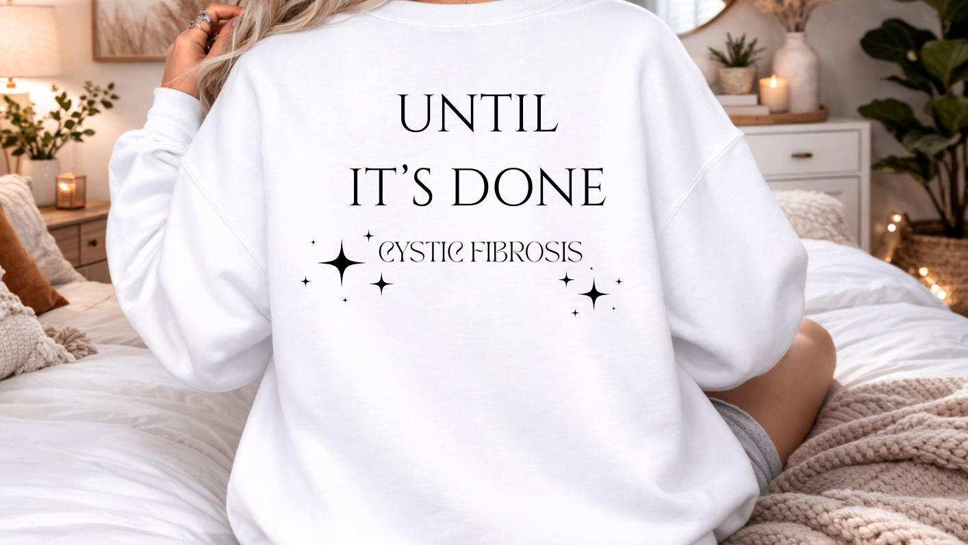 Cystic Fibrosis - Until Its Done Sweatshirt Pre-Order