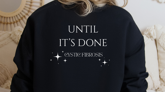 Cystic Fibrosis - Until Its Done Sweatshirt Pre-Order